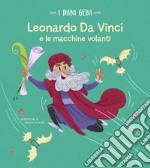 Leonardo e le macchine volanti. I mini geni. Ediz. a colori libro