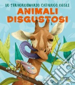 Lo straordinario catalogo degli animali disgustosi. Ediz. a colori libro