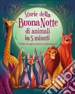 Storie della buonanotte di animali in 5 minuti. 70 fiabe da leggere prima di addormentarsi. Ediz. a colori libro