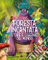 La foresta incantata. Storie e leggende dal mondo. Ediz. a colori libro