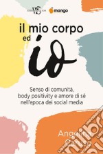 Il mio corpo ed io. Senso di comunità, body positivity e amore di sé nell'epoca dei social media libro