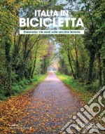 Greenway. Vie verdi sulle vecchie ferrovie. Italia in bicicletta. National geographic libro