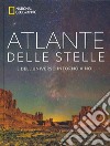 Atlante delle stelle. E dell'universo intorno a noi. National geographic. Ediz. illustrata libro