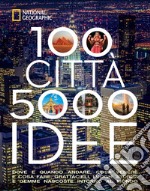 100 città. 5000 idee. Dove e quando andare, cosa vedere e cosa fare. Grattacieli, luoghi storici e gemme nascoste intorno al mondo libro