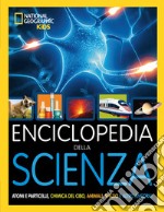 Enciclopedia della scienza. Atomi e particelle, chimica del cibo, animali, spazio e altro ancora! Ediz. illustrata libro