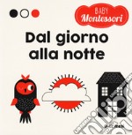 Giorno e notte. Baby Montessori. Ediz. a colori libro