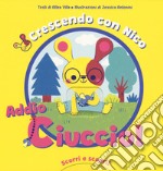 Crescendo con Nico. Addio ciuccio! scorri e scopri. Ediz. a colori libro