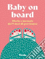 Baby on board. Diario e manuale dei 9 mesi di gravidanza libro