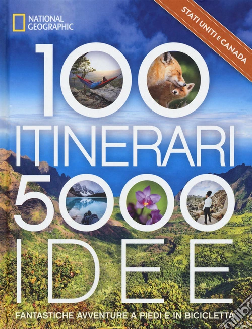 Stati Uniti & Canada. 100 itinerari. 5000 idee. Fantastiche avventure a piedi e in bicicletta. Ediz. a colori