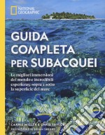 Guida completa per subacquei. Le migliori immersioni del mondo e incredibili esperienze sopra e sotto la superficie del mare. Ediz. illustrata