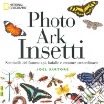 Photo ark insetti. Sentinelle del futuro: api, farfalle e altre creature. Ediz. a colori