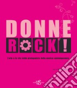 Donne rock! L'arte e la vita delle protagoniste della musica contemporanea. Ediz. illustrata