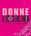 Donne rock! L'arte e la vita delle protagoniste della musica contemporanea. Ediz. illustrata libro