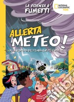 Allerta meteo! La scienza a fumetti. Alla scoperta dei fenomeni più estremi. Ediz. a colori libro