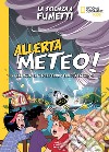 Allerta meteo! La scienza a fumetti. Alla scoperta dei fenomeni più estremi. Ediz. a colori libro di Cambi Valentina