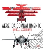 Aerei da combattimento. I modelli leggendari dalla prima guerra mondiale a oggi. Nuova ediz. libro