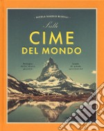 Sulle cime del mondo. Montagne dalla storia gloriosa. Luoghi di grande spiritualità. Ediz. illustrata libro