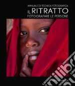 Manuale di tecnica fotografica. Il ritratto. Fotografare le persone. Ediz. illustrata libro