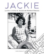 Jackie Kennedy. La vita e lo stile di Jacqueline Kennedy Onassis libro