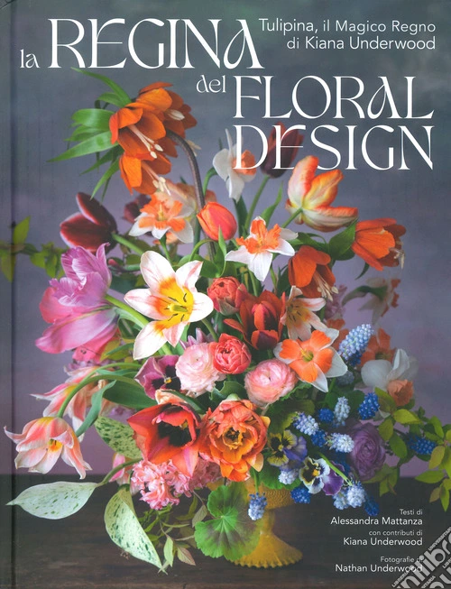 La regina del floral design. Tulipina, il magico regno di Kiana Underwood. Ediz. a colori