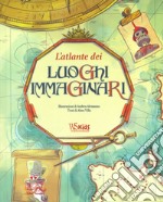 L'atlante dei luoghi immaginari. Ediz. a colori libro