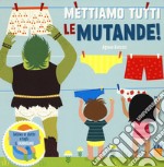 Mettiamo tutti le mutande! Solleva le alette e togli il pannolino. Ediz. a colori libro