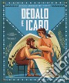 Dedalo e Icaro. Piccola libreria dei miti classici. Ediz. a colori libro