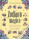 Zodiaco magico. Influenze astrologiche nella vita di tutti i giorni. Ediz. a colori libro