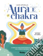 Aura e chakra. La meravigliosa connessione dei corpi con lo spirito universale