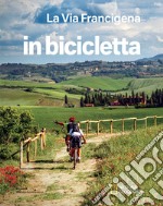 La via Francigena. Dal Gran San Bernardo a Santa Maria di Leuca. In bicicletta. National Geographic libro