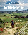 La via Francigena. Dal Gran San Bernardo a Santa Maria di Leuca. In bicicletta. National Geographic libro di Montaruli M. (cur.)