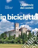 Le ciclovie dei castelli. Tra torri, passaggi segreti e antiche storie. In bicicletta. National Geographic libro