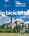 Le ciclovie dei castelli. Tra torri, passaggi segreti e antiche storie. In bicicletta. National Geographic libro di Montaruli M. (cur.)