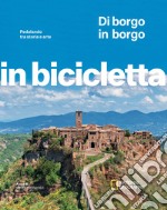 Di borgo in borgo. Pedalando tra storia e arte. In bicicletta. National Geographic libro