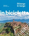 Di borgo in borgo. Pedalando tra storia e arte. In bicicletta. National Geographic libro