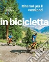 Escursioni e comfort nei bike hotel. Itinerari per il weekend. In bicicletta libro di Montaruli M. (cur.)