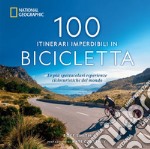 100 itinerari imperdibili in bicicletta. Le più spettacolari esperienze cicloturistiche del mondo libro