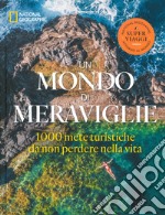 Un mondo di meraviglie. Le 1000 mete turistiche da non perdere nella vita. Ediz. illustrata