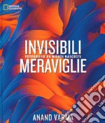 Invisibili meraviglie. Fotografie da mondi nascosti. Ediz. illustrata libro