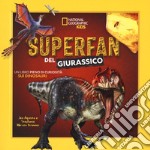 Superfan del giurassico. Un libro pieno di curiosità sui dinosauri. Ediz. illustrata libro