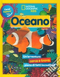 Oceano. Cerca! Esplora! Un'avventura piena di fatti incredibili! Ediz. a colori libro