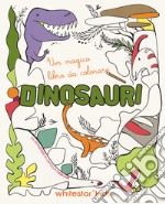 Dinosauri. Un magico libro da colorare. Ediz. illustrata