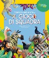 Il gioco di squadra! Impariamo dagli animali. Ediz. a colori libro