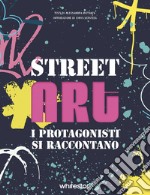 Street art. I protagonisti si raccontano. Ediz. a colori libro