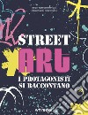 Street art. I protagonisti si raccontano. Ediz. a colori libro