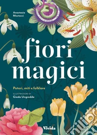 Fiori magici. Poteri, miti e folklore