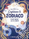 Scopriamo lo zodiaco. Divertiamoci con le stelle libro