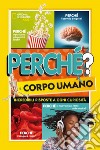 Perché? il corpo umano. Incredibili risposte a ogni curiosità libro