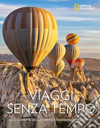 Viaggi senza tempo. Alla scoperta dei luoghi più straordinari del mondo. Ediz. a colori libro