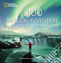 Le 100 migliori avventure da vivere dopo il tramonto libro